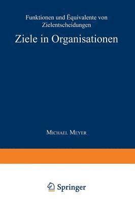 Ziele in Organisationen: Funktionen Und Äquivalente Von Zielentscheidungen, Häftad