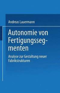 bokomslag Autonomie Von Fertigungssegmenten: Analyse Zur Gestaltung Neuer Fabrikstrukturen