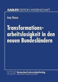 bokomslag Transformationsarbeitslosigkeit in Den Neuen Bundesländern: Arbeitsmarkttheoretische Und Arbeitsmarktpolitische Analyse Mit Empirischen Daten