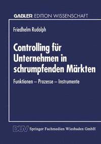 bokomslag Controlling Für Unternehmen in Schrumpfenden Märkten: Funktionen -- Prozesse -- Instrumente
