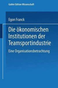 bokomslag Die Ökonomischen Institutionen Der Teamsportindustrie: Eine Organisationsbetrachtung