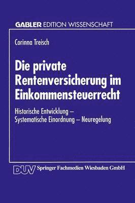 bokomslag Die Private Rentenversicherung Im Einkommensteuerrecht: Historische Entwicklung -- Systematische Einordnung -- Neuregelung