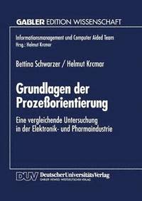 bokomslag Grundlagen Der Prozeßorientierung: Eine Vergleichende Untersuchung in Der Elektronik- Und Pharmaindustrie