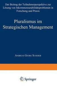 bokomslag Pluralismus Im Strategischen Management: Der Beitrag Der Teilnehmerperspektive Zur Lösung Von Inkommensurabilitätsproblemen in Forschung Und PRAXIS