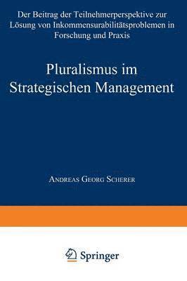 bokomslag Pluralismus Im Strategischen Management: Der Beitrag Der Teilnehmerperspektive Zur Lösung Von Inkommensurabilitätsproblemen in Forschung Und PRAXIS