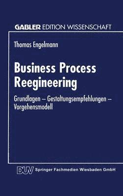 bokomslag Business Process Reengineering: Grundlagen -- Gestaltungsempfehlungen -- Vorgehensmodell