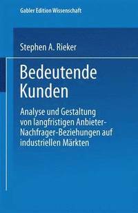 bokomslag Bedeutende Kunden: Analyse Und Gestaltung Von Langfristigen Anbieter-Nachfrager-Beziehungen Auf Industriellen Märkten