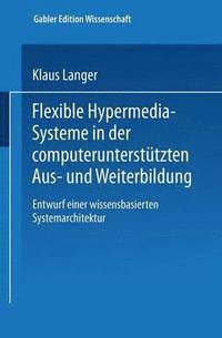 bokomslag Flexible Hypermedia-Systeme in Der Computerunterstützten Aus- Und Weiterbildung: Entwurf Einer Wissensbasierten Systemarchitektur