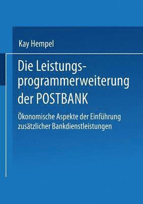 Die Leistungs-Programmerweiterung Der Postbank: Ökonomische Aspekte Der Einführung Zusätzlicher Bankdienstleistungen, Häftad
