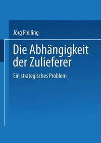 bokomslag Die Abhängigkeit Der Zulieferer: Ein Strategisches Problem
