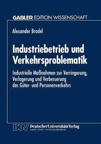 bokomslag Industriebetrieb Und Verkehrsproblematik: Industrielle Maßnahmen Zur Verringerung, Verlagerung Und Verbesserung Des Güter- Und Personenverkehrs