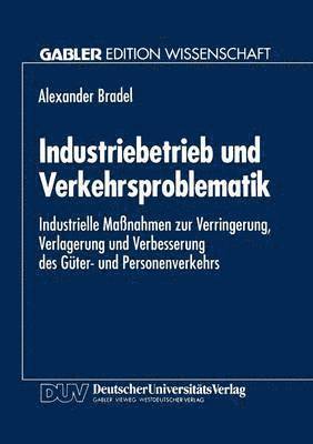 Industriebetrieb Und Verkehrsproblematik: Industrielle Maßnahmen Zur Verringerung, Verlagerung Und Verbesserung Des Güter- Und Personenverkehrs, Häftad