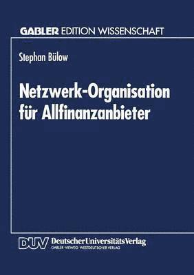 Netzwerk-Organisation Für Allfinanzanbieter: Ein Organisationstheoretischer Vorschlag Auf Grundlage Der Neuen Institutionenökonomie, Häftad