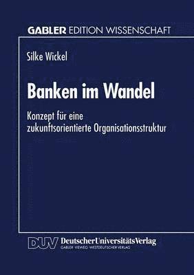 bokomslag Banken Im Wandel: Konzept Für Eine Zukunftsorientierte Organisationsstruktur