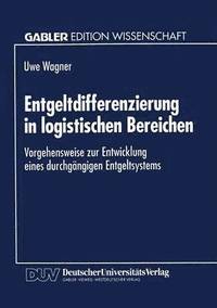 bokomslag Entgeltdifferenzierung in Logistischen Bereichen: Vorgehensweise Zur Entwicklung Eines Durchgängigen Entgeltsystems