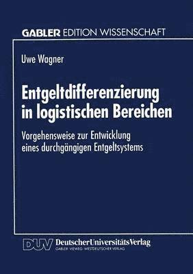 Entgeltdifferenzierung in Logistischen Bereichen: Vorgehensweise Zur Entwicklung Eines Durchgängigen Entgeltsystems, Häftad