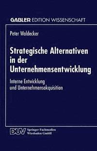bokomslag Strategische Alternativen in Der Unternehmensentwicklung: Interne Entwicklung Und Unternehmensakquisition