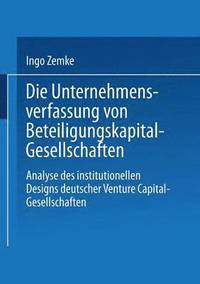 bokomslag Die Unternehmensverfassung Von Beteiligungskapital-Gesellschaften: Analyse Des Institutionellen Designs Deutscher Venture Capital-Gesellschaften
