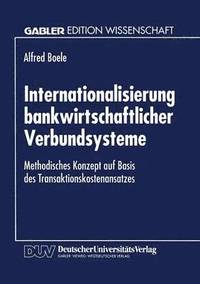 bokomslag Internationalisierung Bankwirtschaftlicher Verbundsysteme: Methodisches Konzept Auf Basis Des Transaktionskostenansatzes