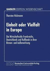 bokomslag Einheit Oder Vielfalt in Europa: Die Wirtschaftsstile Frankreichs, Deutschlands Und Rußlands in Ihrer Binnen- Und Außenwirkung