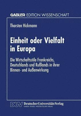 bokomslag Einheit Oder Vielfalt in Europa: Die Wirtschaftsstile Frankreichs, Deutschlands Und Rußlands in Ihrer Binnen- Und Außenwirkung