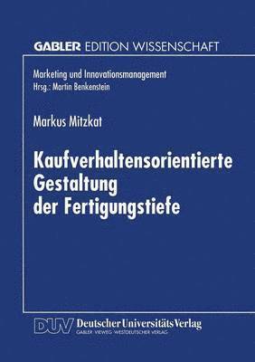 Kaufverhaltensorientierte Gestaltung Der Fertigungstiefe: Konzeptionelle Grundlagen Und Empirische Analysen, Häftad