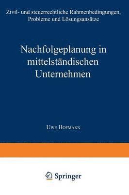 Nachfolgeplanung in Mittelständischen Unternehmen: Zivil- Und Steuerrechtliche Rahmenbedingungen, Probleme Und Lösungsansätze, Häftad