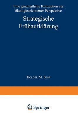 Strategische Frühaufklärung: Eine Ganzheitliche Konzeption Aus Ökologieorientierter Perspektive