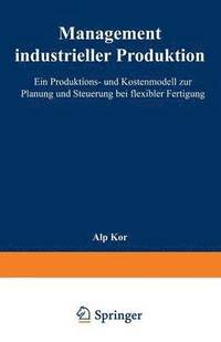 bokomslag Management Industrieller Produktion: Ein Produktions- Und Kostenmodell Zur Planung Und Steuerung Bei Flexibler Fertigung