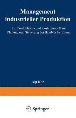 bokomslag Management Industrieller Produktion: Ein Produktions- Und Kostenmodell Zur Planung Und Steuerung Bei Flexibler Fertigung
