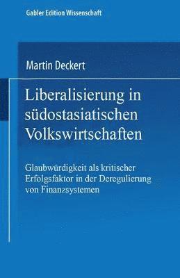 bokomslag Liberalisierung in Südostasiatischen Volkswirtschaften: Glaubwürdigkeit ALS Kritischer Erfolgsfaktor in Der Deregulierung Von Finanzsystemen