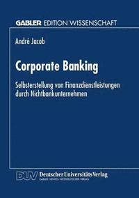 bokomslag Corporate Banking: Selbsterstellung Von Finanzdienstleistungen Durch Nichtbankunternehmen