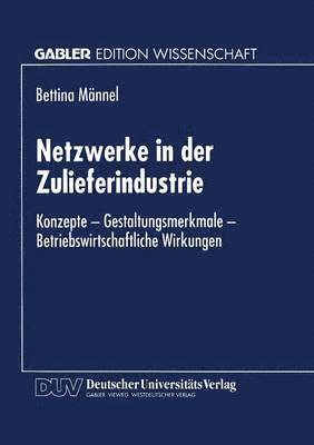 bokomslag Netzwerke in Der Zulieferindustrie: Konzepte -- Gestaltungsmerkmale -- Betriebswirtschaftliche Wirkungen