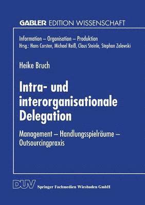 Intra- Und Interorganisationale Delegation: Management -- Handlungsspielräume -- Outsourcingpraxis, Häftad