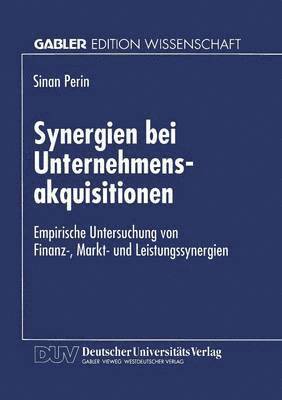 Synergien Bei Unternehmensakquisitionen: Empirische Untersuchung Von Finanz-, Markt- Und Leistungssynergien, Häftad