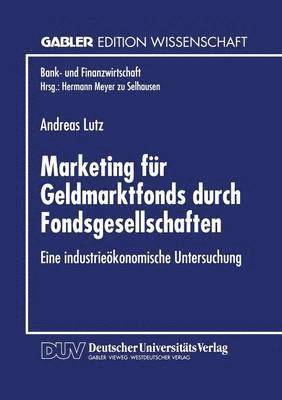 Marketing Für Geldmarktfonds Durch Fondsgesellschaften: Eine Industrieökonomische Untersuchung