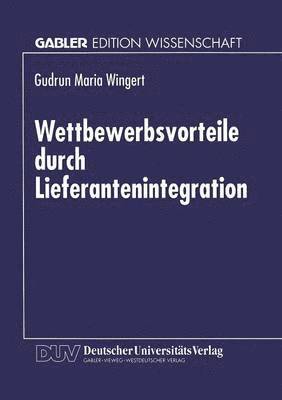 bokomslag Wettbewerbsvorteile Durch Lieferantenintegration: Strategische Und Operative Gestaltung Des Wertschöpfungssystems in Der Elektronikindustrie