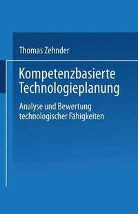 bokomslag Kompetenzbasierte Technologieplanung: Analyse Und Bewertung Technologischer Fähigkeiten Im Unternehmen