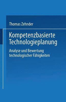 bokomslag Kompetenzbasierte Technologieplanung: Analyse Und Bewertung Technologischer Fähigkeiten Im Unternehmen