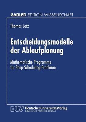 Entscheidungsmodelle Der Ablaufplanung: Mathematische Programme Für Shop-Scheduling-Probleme, Häftad