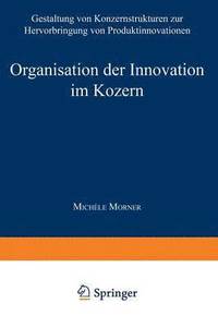 bokomslag Organisation Der Innovation Im Konzern: Gestaltung Von Konzernstrukturen Zur Hervorbringung Von Produktinnovationen