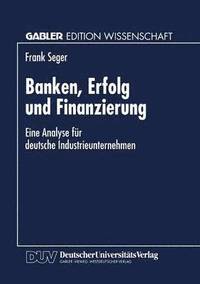 bokomslag Banken, Erfolg Und Finanzierung: Eine Analyse Für Deutsche Industrieunternehmen