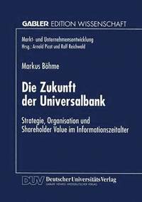 bokomslag Die Zukunft Der Universalbank: Strategie, Organisation Und Shareholder Value Im Informationszeitalter