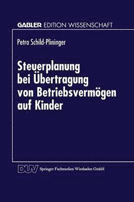 bokomslag Steuerplanung Bei Der Übertragung Von Betriebsvermögen Auf Kinder: Betriebswirtschaftliche Vorteilhaftigkeitsanalyse Möglicher Gestaltungen