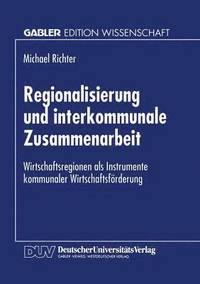 bokomslag Regionalisierung Und Interkommunale Zusammenarbeit: Wirtschaftsregionen ALS Instrumente Kommunaler Wirtschaftsförderung