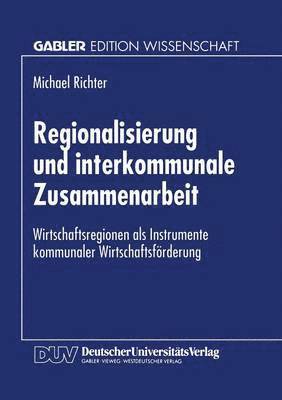 bokomslag Regionalisierung Und Interkommunale Zusammenarbeit: Wirtschaftsregionen ALS Instrumente Kommunaler Wirtschaftsförderung