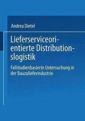 bokomslag Lieferserviceorientierte Distributionslogistik: Fallstudienbasierte Untersuchung in Der Bauzulieferindustrie