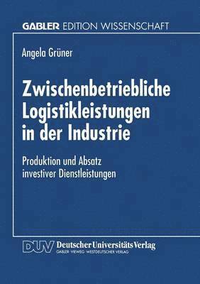 Zwischenbetriebliche Logistikleistungen in Der Industrie: Produktion Und Absatz Investiver Dienstleistungen, Häftad