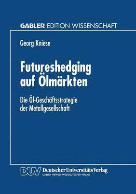Futureshedging Auf Ölmärkten: Die Öl-Geschäftsstrategie Der Metallgesellschaft