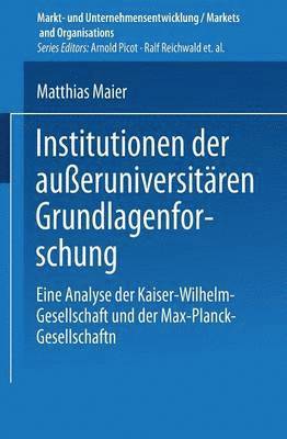 Institutionen Der Außeruniversitären Grundlagenforschung: Eine Analyse Der Kaiser-Wilhelm-Gesellschaft Und Der Max-Planck-Gesellschaft, Häftad